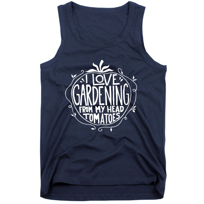 I Love Gardening From My Head Tomatoes Funny Gardener Tee Tank Top