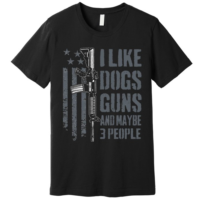 I Like Guns Dogs And Maybe 3 People Funny Dog Lover Gun Premium T-Shirt