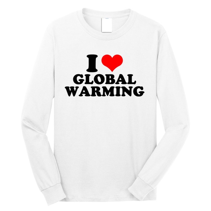 I Love Global Warming Climate Change Long Sleeve Shirt