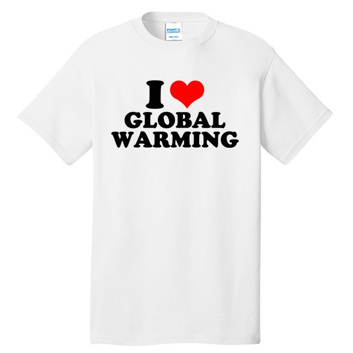 I Love Global Warming Climate Change Tall T-Shirt