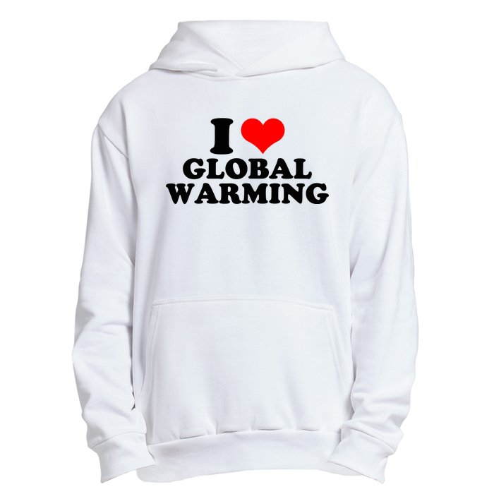 I Love Global Warming Climate Change Urban Pullover Hoodie