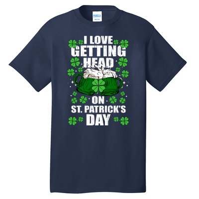 I Love Getting Head On St Patrick's Day Funny Holiday Tall T-Shirt