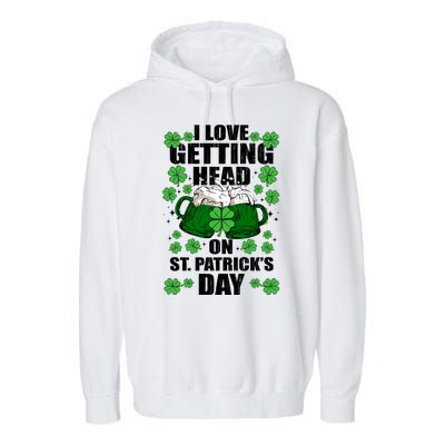 I Love Getting Head On St Patrick's Day Funny Holiday Garment-Dyed Fleece Hoodie