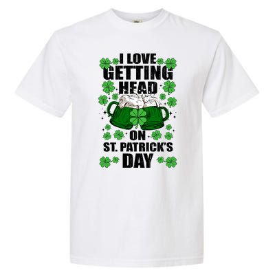 I Love Getting Head On St Patrick's Day Funny Holiday Garment-Dyed Heavyweight T-Shirt