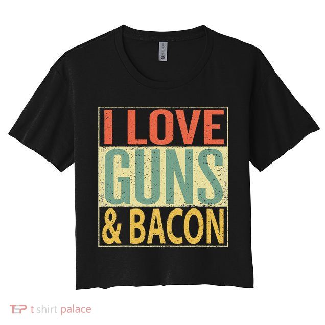 I Love Guns And Bacon Funny Gun Lover Gift Crop Top