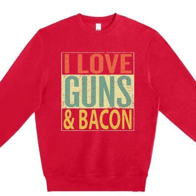 I Love Guns And Bacon Funny Gun Lover Gift Premium Crewneck Sweatshirt