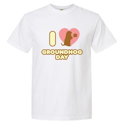 I Love Groundhog Day February 2 Groundhog Day February Gift Garment-Dyed Heavyweight T-Shirt