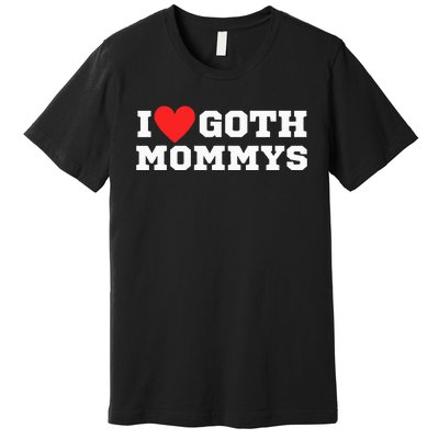 I Love Goth Mommys I Love Goth Girl I Heart Goth Premium T-Shirt