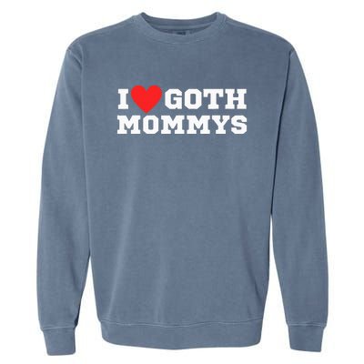 I Love Goth Mommys I Love Goth Girl I Heart Goth Garment-Dyed Sweatshirt