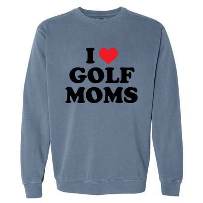 I Love Golf Moms Funny Design Gift Garment-Dyed Sweatshirt