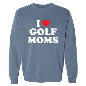 I Love Golf Moms Funny Design Gift Garment-Dyed Sweatshirt