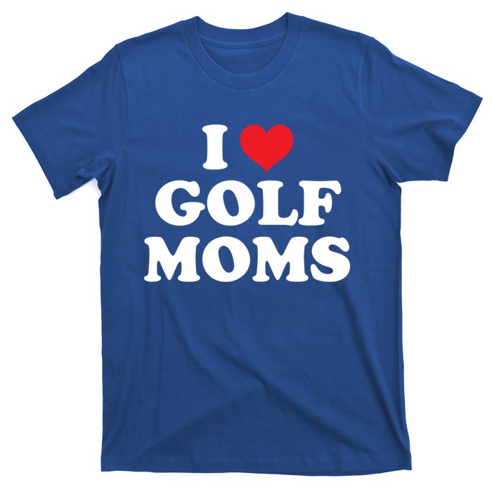 I Love Golf Moms Funny Design Gift T-Shirt