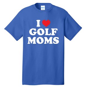 I Love Golf Moms Funny Design Gift Tall T-Shirt