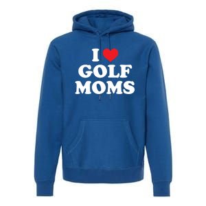 I Love Golf Moms Funny Design Gift Premium Hoodie