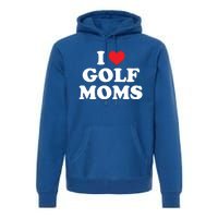 I Love Golf Moms Funny Design Gift Premium Hoodie