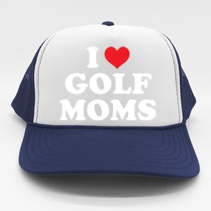 I Love Golf Moms Funny Design Gift Trucker Hat