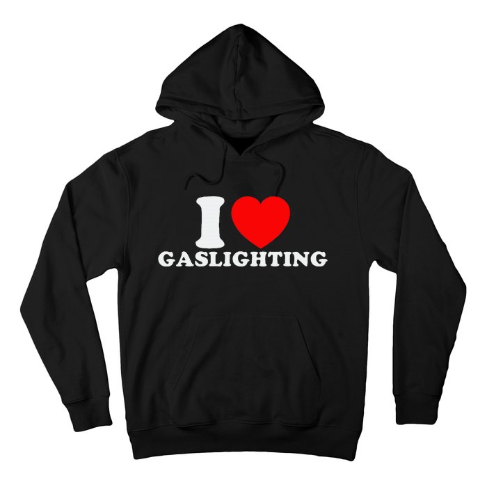 I Love Gaslighting Funny I Heart Gaslighting Gaslight Lover Hoodie