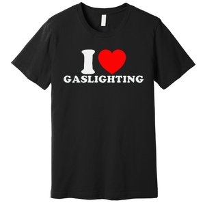 I Love Gaslighting Funny I Heart Gaslighting Gaslight Lover Premium T-Shirt