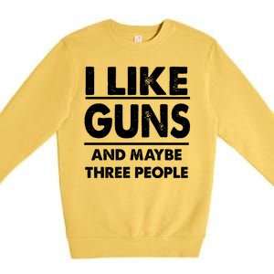 I Like Guns And Maybe Three People Premium Crewneck Sweatshirt