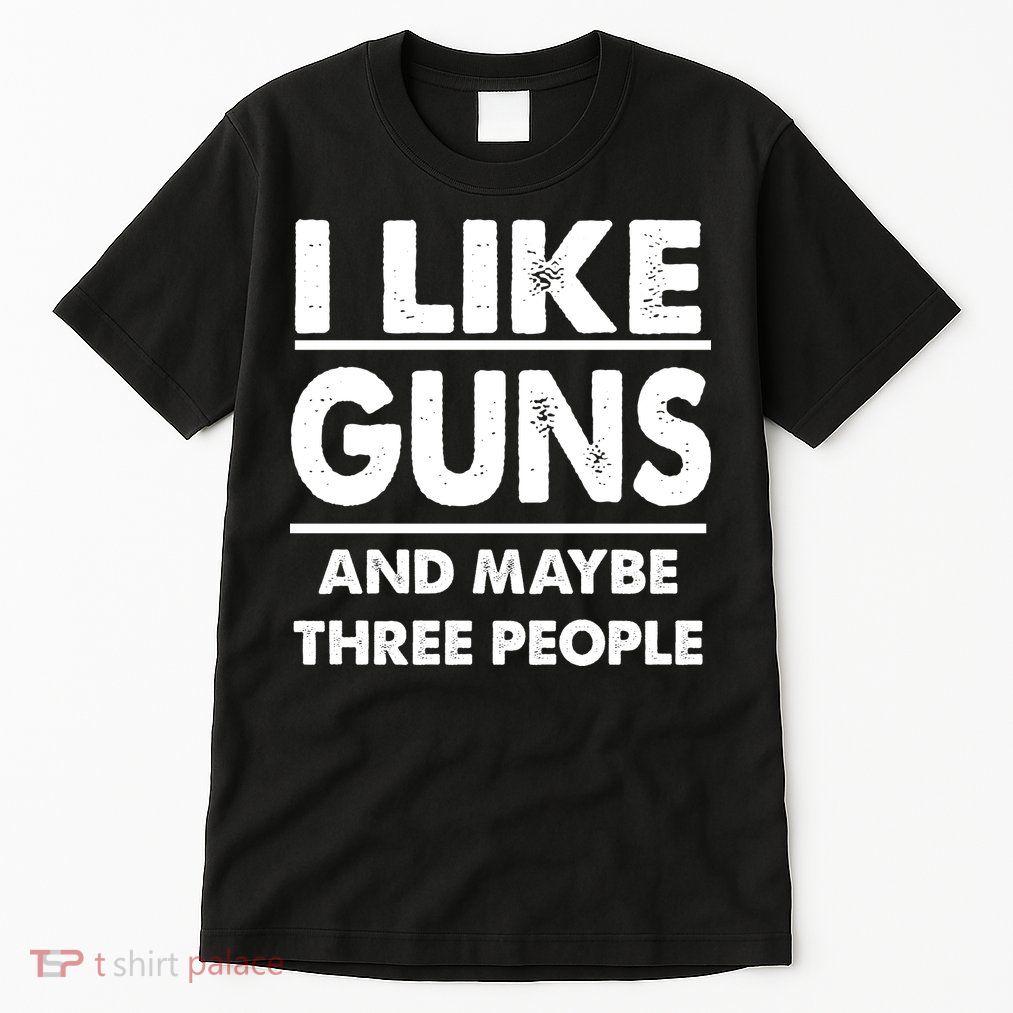 I Like Guns And Maybe Three People Tall T-Shirt