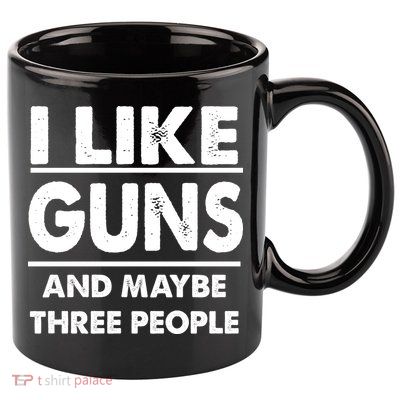 I Like Guns And Maybe Three People 11oz C Handle Ceramic Mug