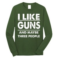 I Like Guns And Maybe Three People Long Sleeve Shirt