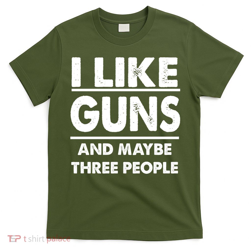 I Like Guns And Maybe Three People T-Shirt