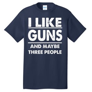 I Like Guns And Maybe Three People Tall T-Shirt