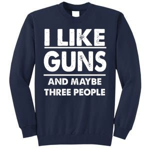 I Like Guns And Maybe Three People Tall Sweatshirt