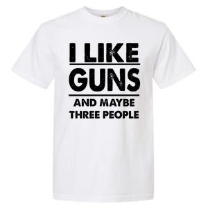 I Like Guns And Maybe Three People Garment-Dyed Heavyweight T-Shirt