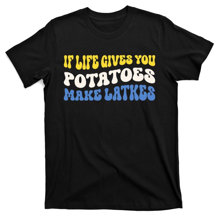 If Life Gives You Potatoes Make Latkes Funny Jewish Hanukkah T-Shirt