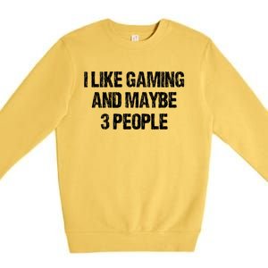 I Like Gaming And Maybe 3 People Nerd Gamer Fun Meaningful Gift Premium Crewneck Sweatshirt