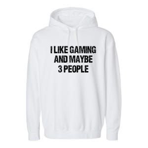 I Like Gaming And Maybe 3 People Nerd Gamer Fun Meaningful Gift Garment-Dyed Fleece Hoodie