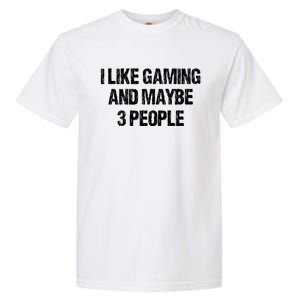 I Like Gaming And Maybe 3 People Nerd Gamer Fun Meaningful Gift Garment-Dyed Heavyweight T-Shirt