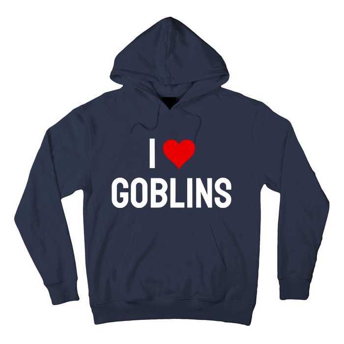 I Love Goblins Hoodie