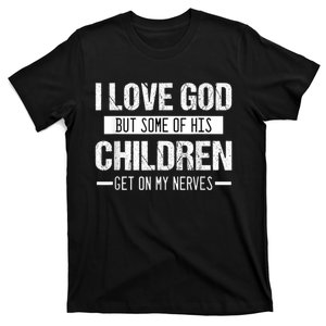 I Love God But Some Of His Children Get On My Nerves Tee T-Shirt