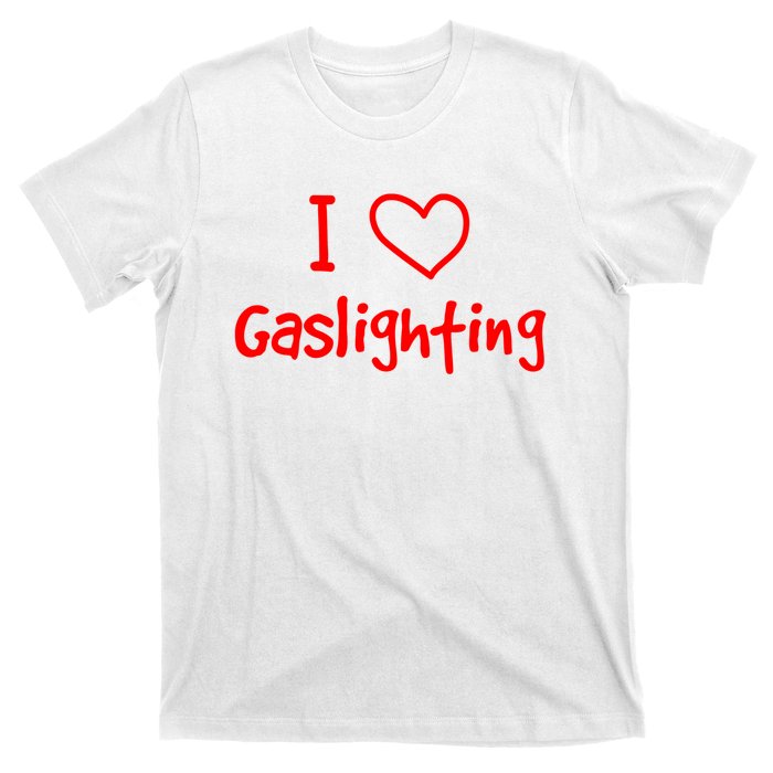 I Love Gaslighting, Gaslighting Is Not Real T-Shirt