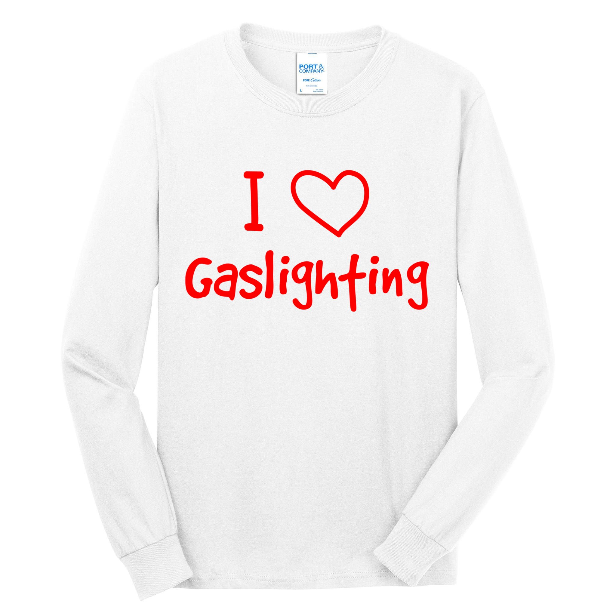I Love Gaslighting, Gaslighting Is Not Real Tall Long Sleeve T-Shirt