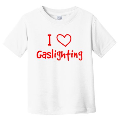 I Love Gaslighting, Gaslighting Is Not Real Toddler T-Shirt