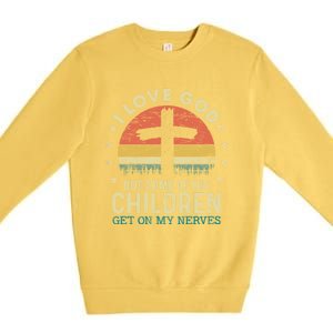 I Love God But Some Of His Children Get On My Nerves Gift Premium Crewneck Sweatshirt