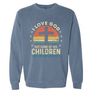 I Love God But Some Of His Children Get On My Nerves Gift Garment-Dyed Sweatshirt