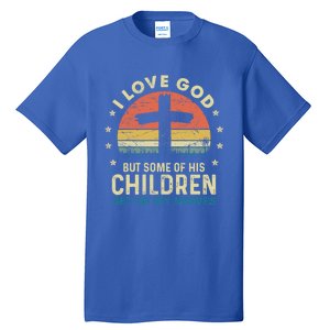 I Love God But Some Of His Children Get On My Nerves Gift Tall T-Shirt