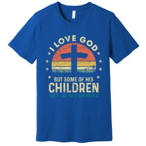 I Love God But Some Of His Children Get On My Nerves Gift Premium T-Shirt