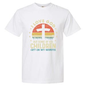 I Love God But Some Of His Children Get On My Nerves Gift Garment-Dyed Heavyweight T-Shirt