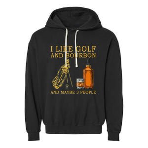 I Like Golf And Bourbon And Maybe 3 People Funny Golf Garment-Dyed Fleece Hoodie