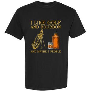 I Like Golf And Bourbon And Maybe 3 People Funny Golf Garment-Dyed Heavyweight T-Shirt