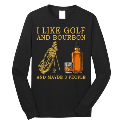 I Like Golf And Bourbon And Maybe 3 People Funny Golf Long Sleeve Shirt