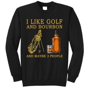 I Like Golf And Bourbon And Maybe 3 People Funny Golf Sweatshirt