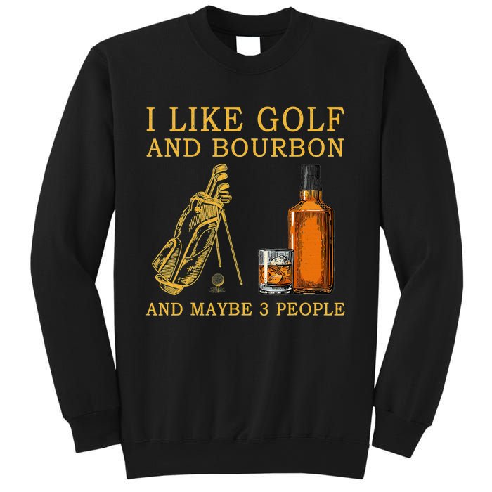 I Like Golf And Bourbon And Maybe 3 People Funny Golf Sweatshirt