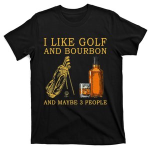 I Like Golf And Bourbon And Maybe 3 People Funny Golf T-Shirt